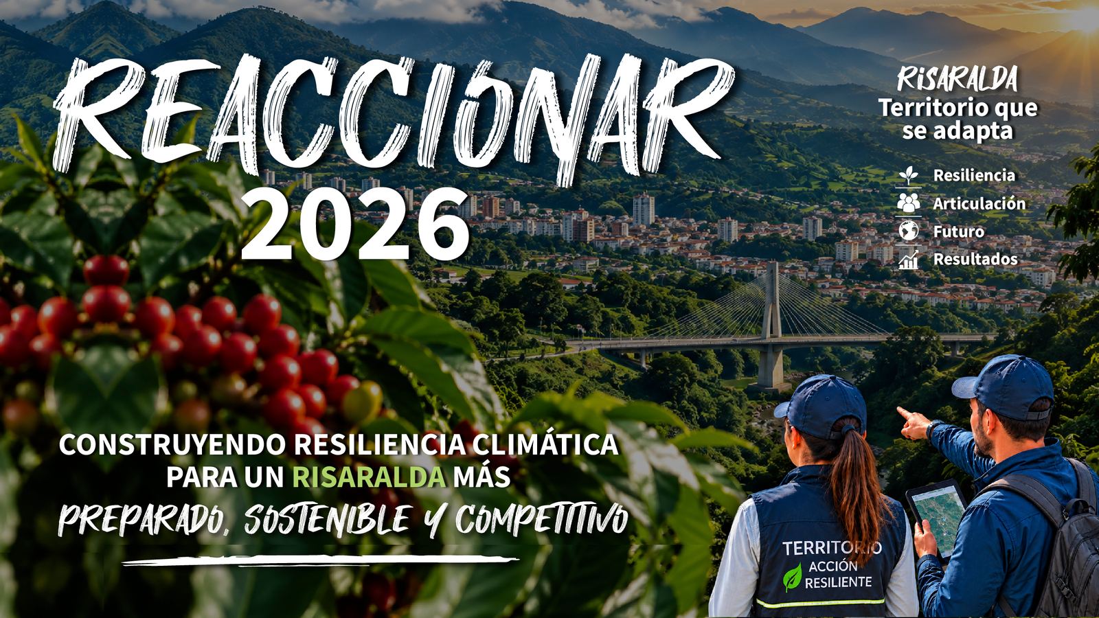 REACCIONAR 2026: construyendo resiliencia climática para un Risaralda más preparado, sostenible y competitivo. Risaralda, territorio que se adapta: resiliencia, articulación, futuro y resultados.