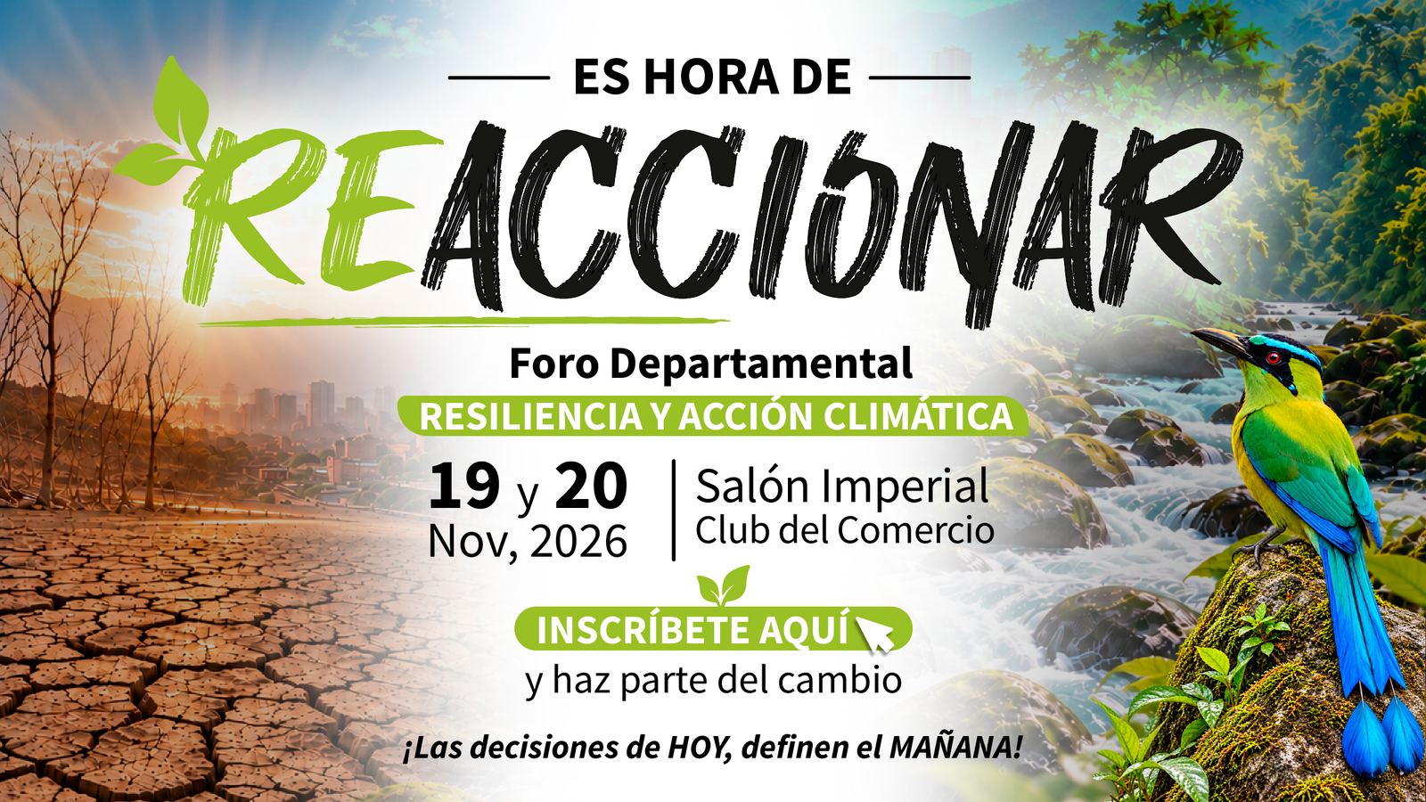 Es hora de REACCIONAR. Foro Departamental de Resiliencia y Acción Climática, 19 y 20 de noviembre de 2026 en el Salón Imperial del Club del Comercio. Inscríbete aquí y haz parte del cambio: las decisiones de hoy definen el mañana.